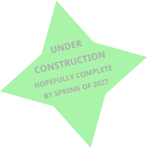UNDER  CONSTRUCTION HOPEFULLY COMPLETE  BY SPRING OF 2027