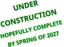 UNDER  CONSTRUCTION HOPEFULLY COMPLETE  BY SPRING OF 2027