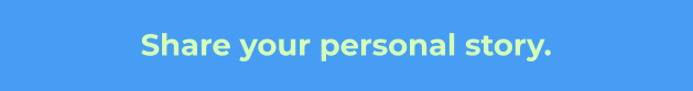 Share your personal story.